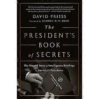 The Presidents Book of Secrets The Untold Story of Intelligence Briefings to Americas Presidents from Kennedy to Obama