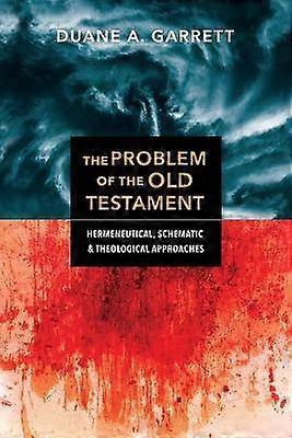 The Problem of the Old Testament  Hermeneutical Schematic and Theological Approaches