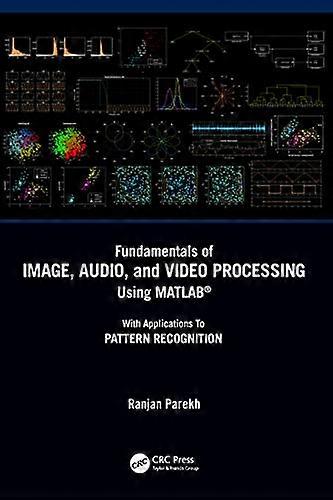 Fundamentals of Image Audio and Video Processing Using MATLAB (R): With Applications to Pattern Recognition
