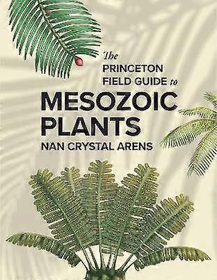 The Princeton Field Guide to Mesozoic Plants