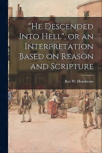 He Descended Into Hell, or an Interpretation Based on Reason and Scripture