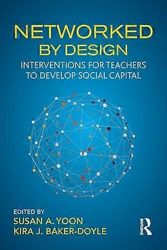Networked By Design: Interventions for Teachers to Develop Social Capital