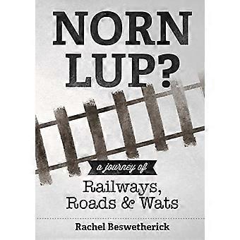 Norn Lup? - Eine Reise von Eisenbahnen, Straßen und Wats