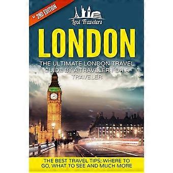 Londen: de ultieme Londense reisgids van een reiziger voor een reiziger: de beste reistips; Waar te gaan, wat te zien en nog veel meer