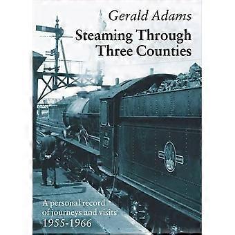 Steaming Through Three Counties: A Personal Record of Journeys and Visits 1955-1966