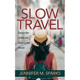 Slow Travel Escape The Grind And Explore The World - Jennifer M. Sparks - Paperback - en Book