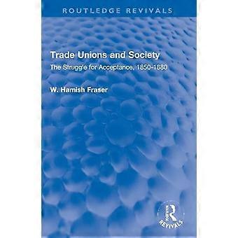 Trade Unions And Society The Struggle For Acceptance 1850-1880 - Hamish Fraser