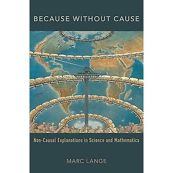 Because Without Cause Non-causal Explanations In Science And Mathematics - Marc Lange