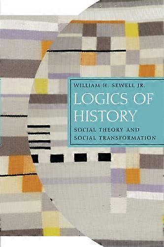 Logics of History: Social Theory and Social Transformation
