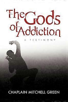 The Gods of Addiction A Testimony