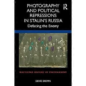 Photography and Political Repressions in Stalins Russia Defacing the Enemy