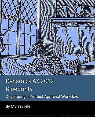 Dynamics Ax 2012 Blueprints: Developing a Product Approval Workflow