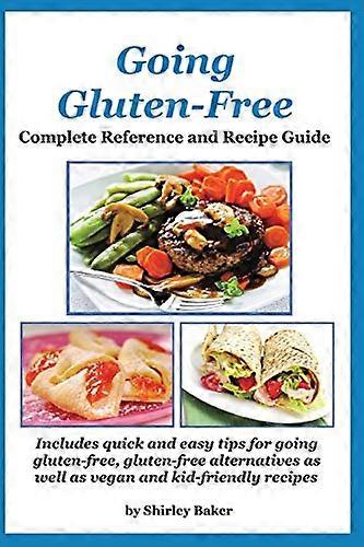 Going Gluten-Free: Complete Reference and Recipe Guide