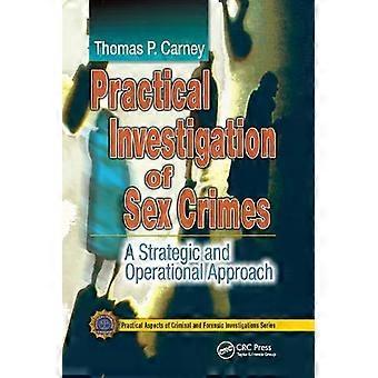 Practical Investigation Of Sex Crimes A Strategic And Operational Approach - Thomas P. Carney