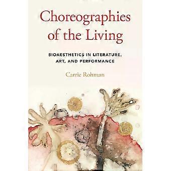 Choreographies Of The Living Bioaesthetics In Literature Art And Performan - Carrie Rohman