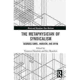The Metaphysician of Syndicalism Georges Sorel Beyond Myth and Violence