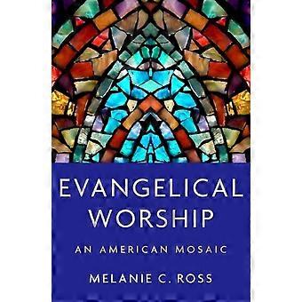 Evangelical Worship An American Mosaic - Ross, Melanie C