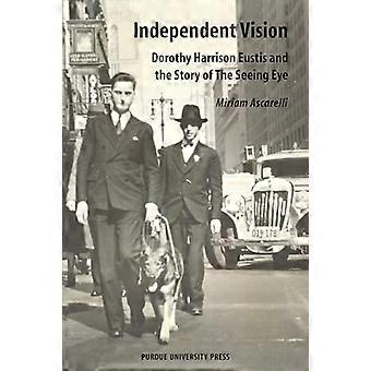 Independent Vision Dorothy Harrison Eustis and the story of The Seeing Eye