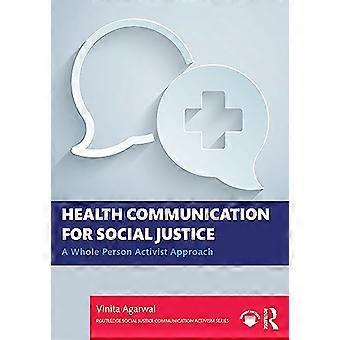 Health Communication for Social Justice A Whole Person Activist Approach
