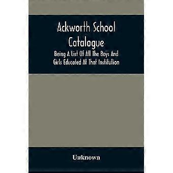 Ackworth School Catalogue Being A List Of All The Boys And Girls Educated At Tha - Unknown - Paperback - en Book