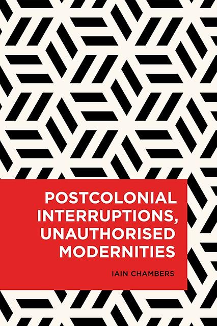 Postcolonial Interruptions Unauthorised Modernities by Iain Chambers Paperback Book