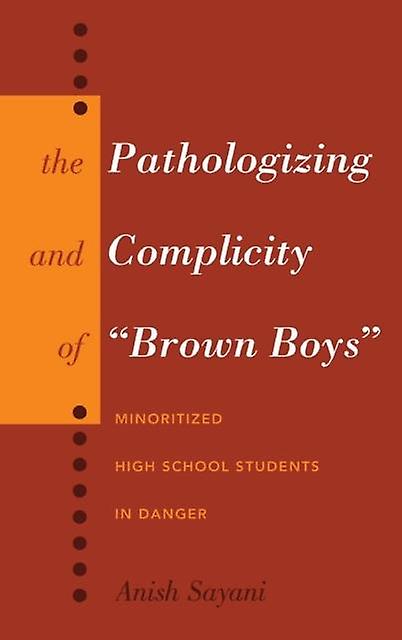 The Pathologizing And Complicity Of Brown Boys by Anish Sayani Hardback Book
