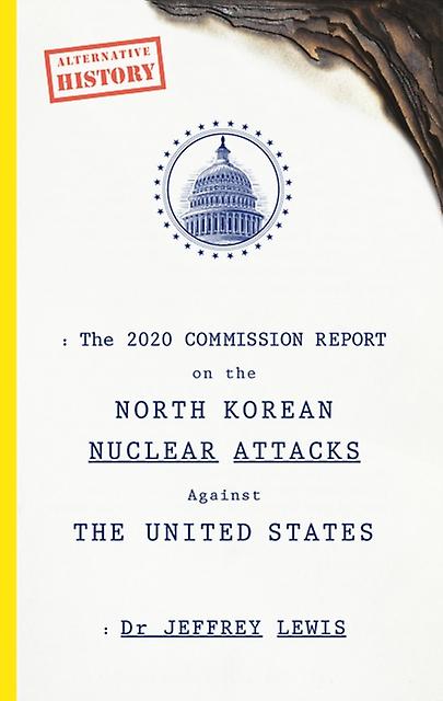 The 2020 Commission Report On The North Korean Nuclear Attacks Against The Unite by Dr Jeffrey Lewis Paperback