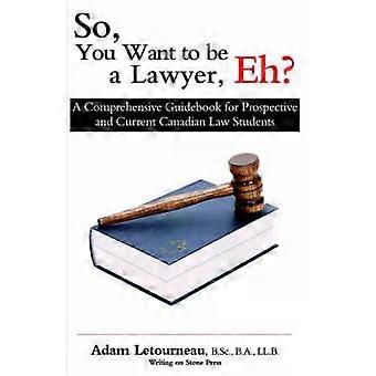 So You Want To Be A Lawyer Eh - Adam Letourneau