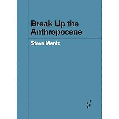 Break Up the Anthropocene (Forerunners: Ideas First)