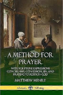 A Method for Prayer: With Scripture Expressions Concerning Confession Sin and Praying to Petition God
