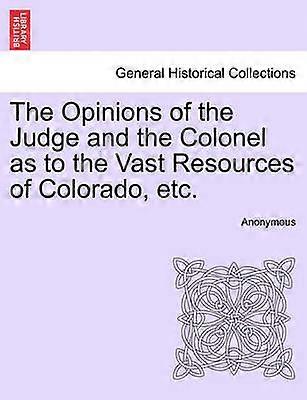 The Opinions of the Judge and the Colonel as to the Vast Resources of Colorado etc