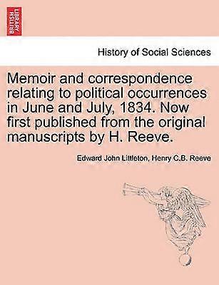 Memoir and correspondence relating to political occurrences in June and July 1834 Now first published from the original manuscripts by H Reeve