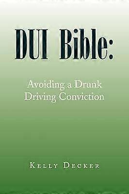 DUI Bible Avoiding a Drunk Driving Conviction