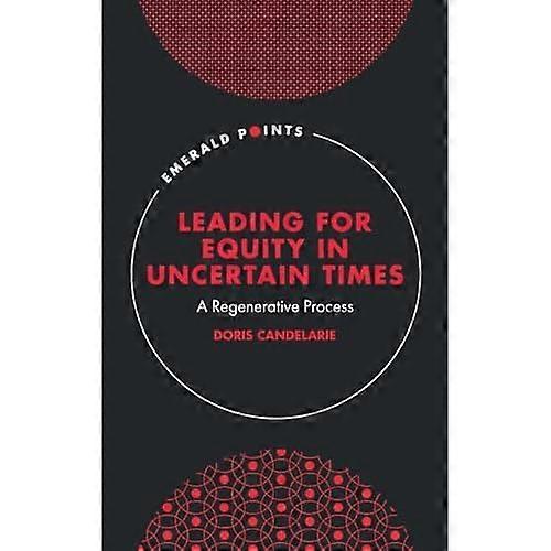 Leading for Equity in Uncertain Times : a Regenerative Process
