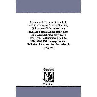 Memorial Addresses On The Life And Character Of Charles Sumner A Senator Of M - 1st sess. United States. 43d Cong - en Book