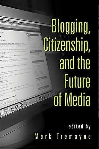 Blogging Citizenship and the Future of Media