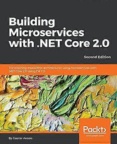 Building Microservices with .NET Core 2.0: Transitioning monolithic architectures using microservices with .NET Core 2.0 using C# 7.0