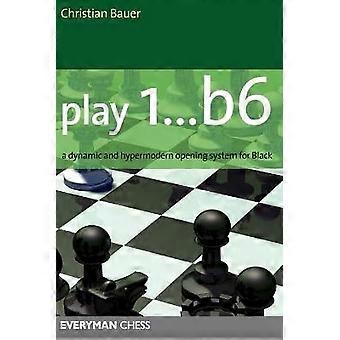 Jouer 1... b6 ! : A Dynamic et système d’ouverture hypermoderne pour Black (Everyman Chess)