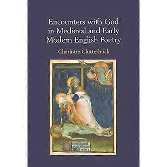 Encounters With God In Medieval And Early Modern English Poetry - Charlotte Clutterbuck