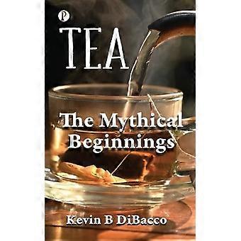 Tea The Mythical Beginnings - Kevin B DiBacco - Paperback - en Book