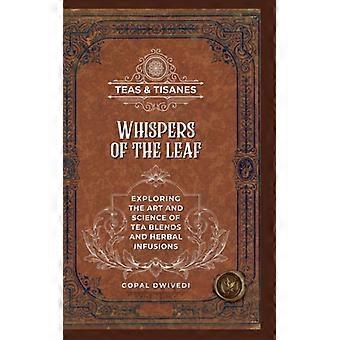 Teas & Tisanes Whispers Of The Leaf Exploring The Art And Science Of Tea Blends