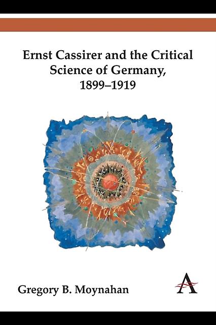 Ernst Cassirer And The Critical Science Of Germany 18991919 by Gregory B. Moynahan Paperback Book