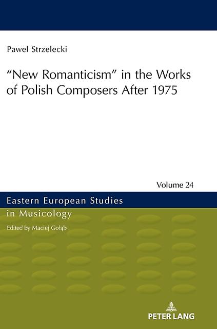 New Romanticism In The Works Of Polish Composers After 1975 by Pawel Strzelecki Paperback Book