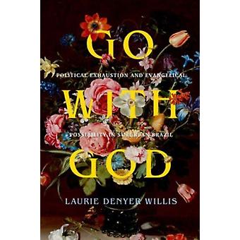 Go With God Political Exhaustion And Evangelical Possibility In Suburban Brazil - Laurie Denyer Willis