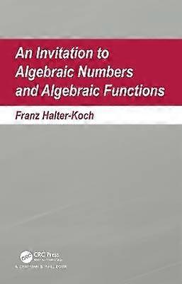 An Invitation To Algebraic Numbers And Algebraic Functions