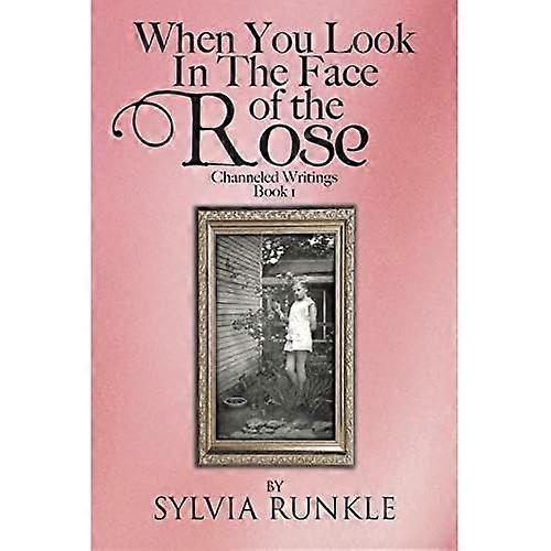 When You Look in the Face of the Rose: Channeled Writings