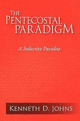 THE PENTECOSTAL PARADIGM A Seductive Paradise