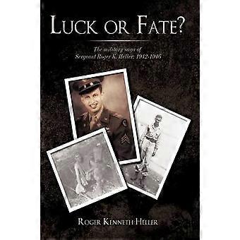 Luck or Fate The military saga of Sergeant Roger K Heller 19421946
