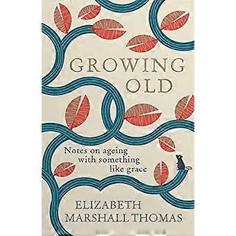 Growing Old Notes on ageing with something like grace