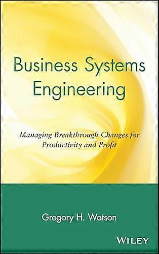 Business Systems Engineering: Managing Breakthrough Changes for Productivity and Profit